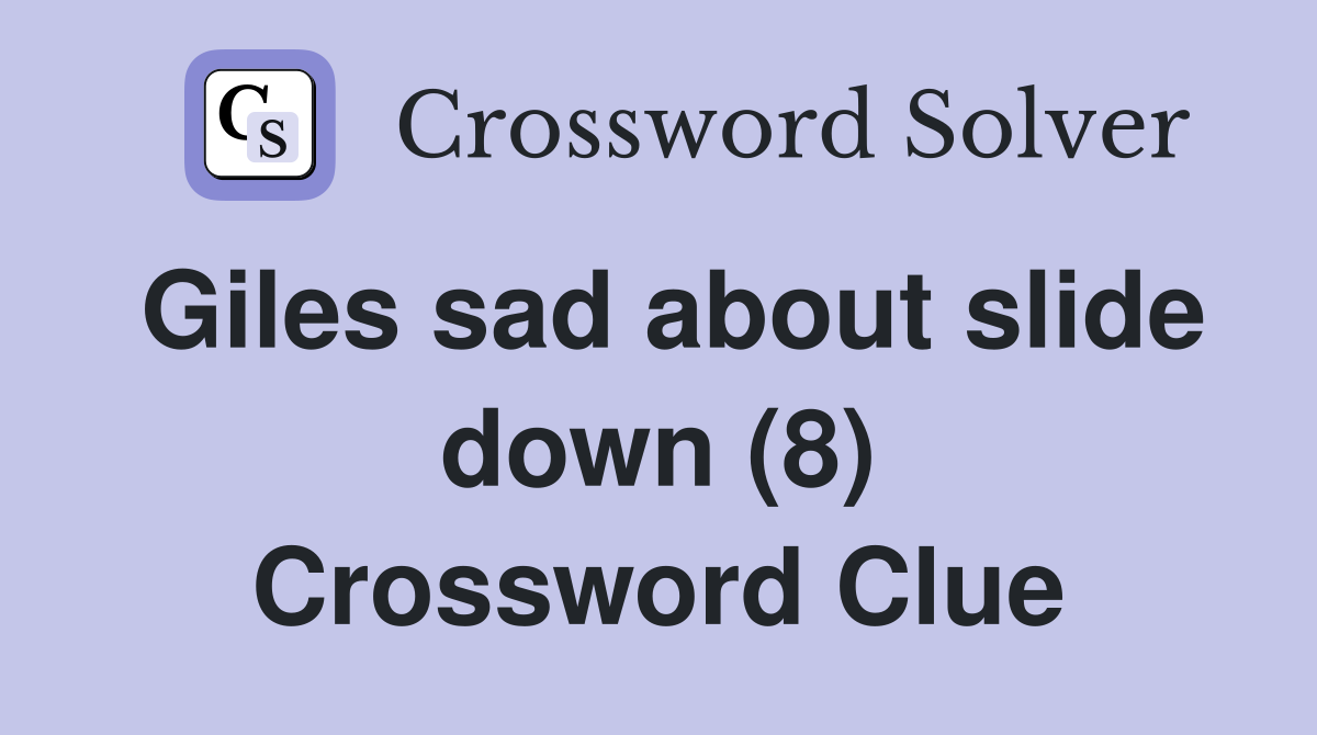Giles sad about slide down (8) Crossword Clue