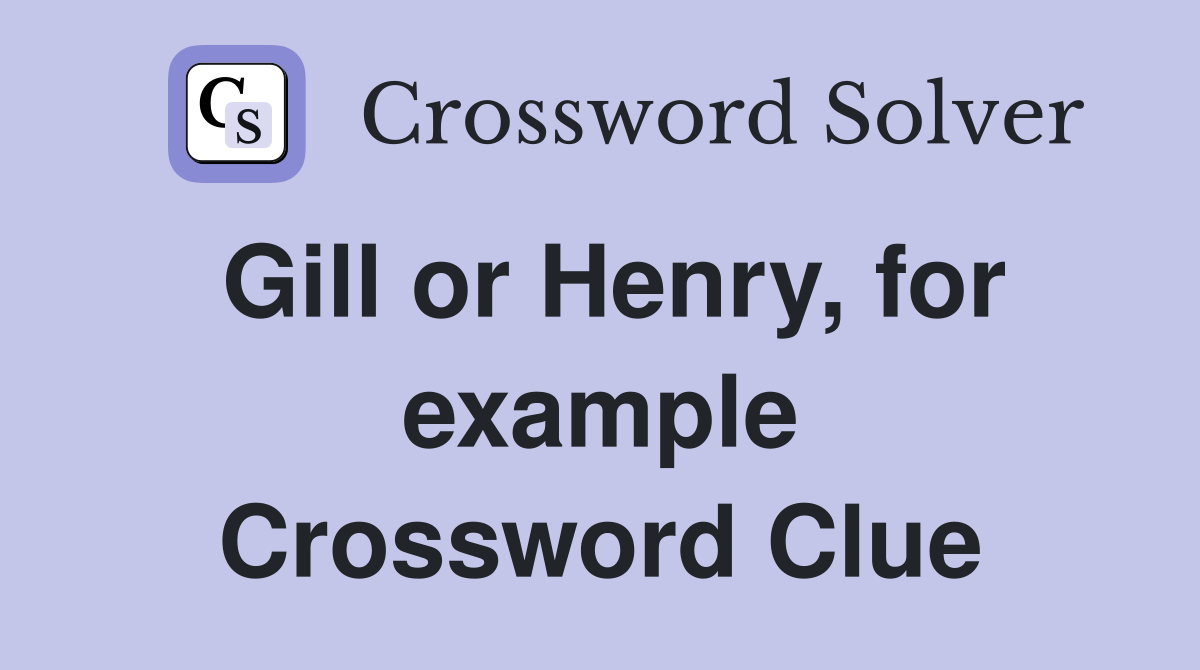 Gill or Henry, for example Crossword Clue