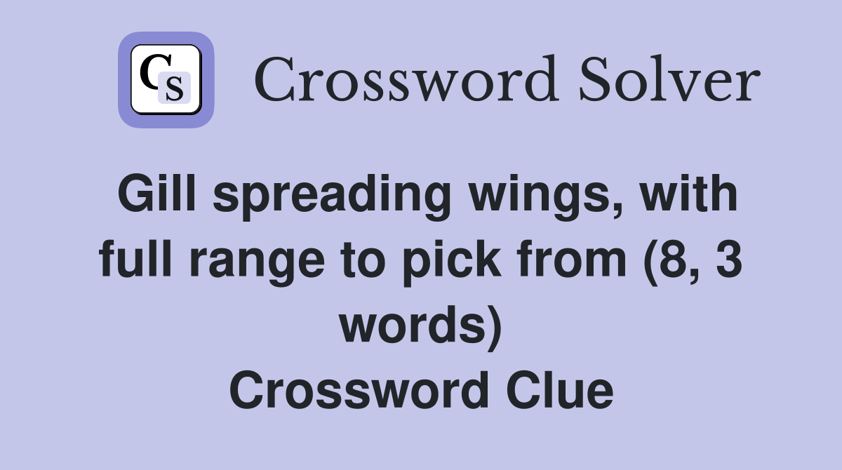 Gill spreading wings, with full range to pick from (8, 3 words) Crossword Clue