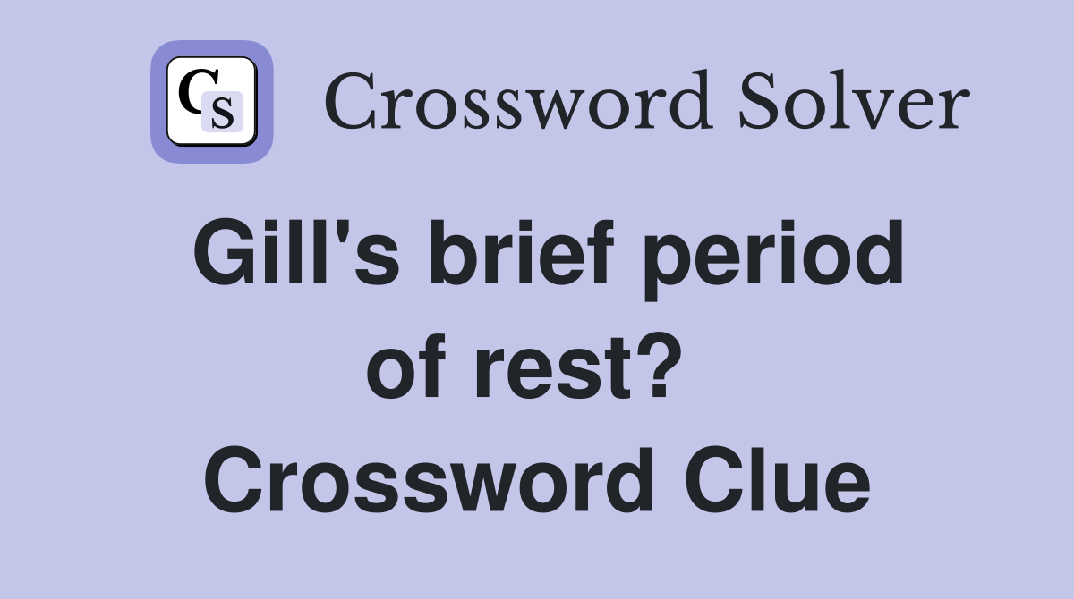 Gill's brief period of rest?  Crossword Clue