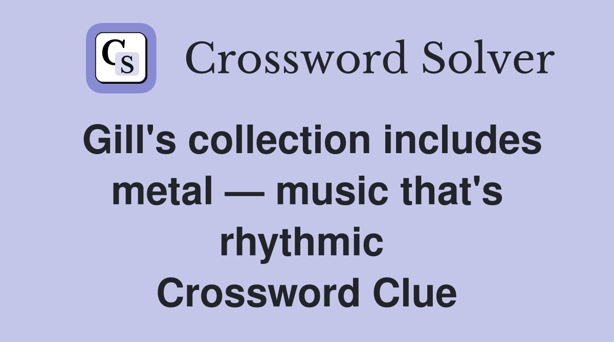Gill's collection includes metal — music that's rhythmic  Crossword Clue