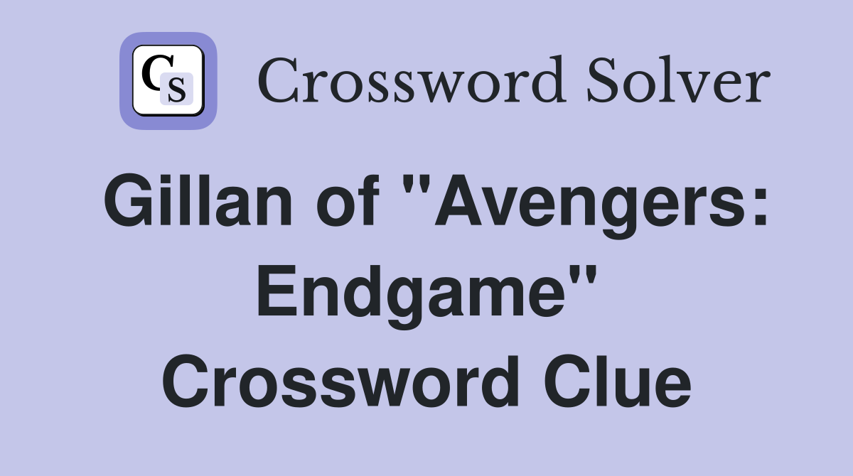 Gillan of "Avengers: Endgame" Crossword Clue