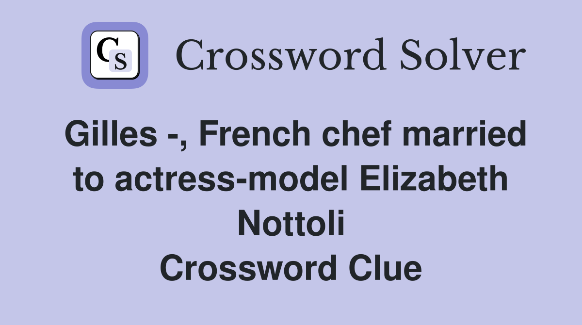 Gilles -, French chef married to actress-model Elizabeth Nottoli Crossword Clue