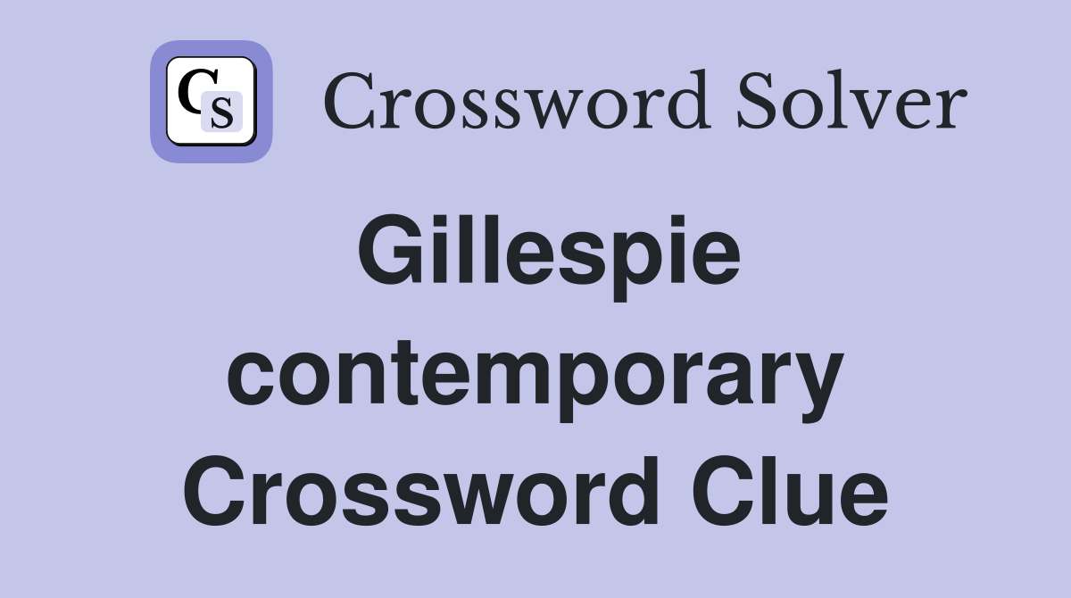 Gillespie contemporary Crossword Clue
