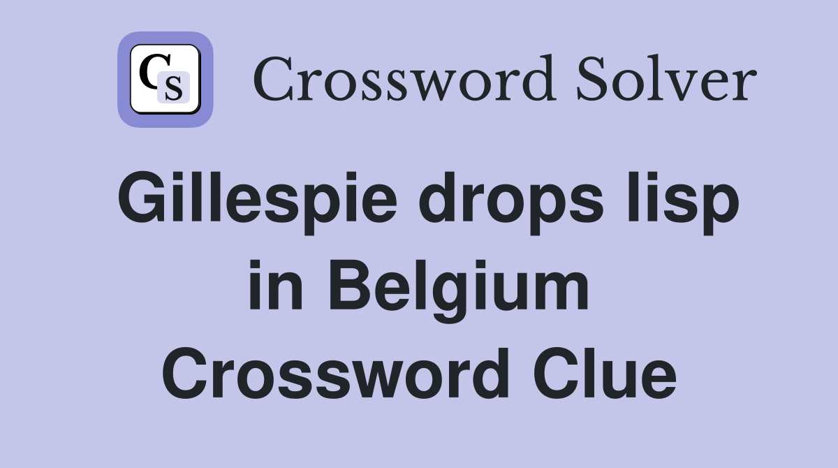 Gillespie drops lisp in Belgium Crossword Clue