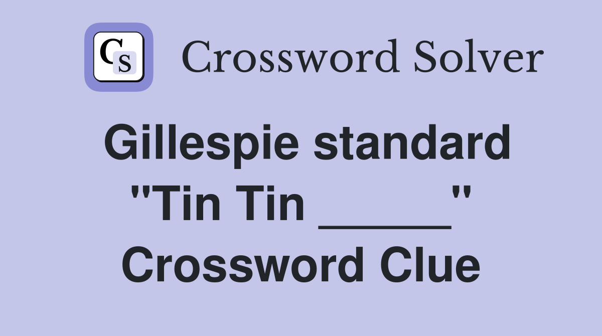 Gillespie standard "Tin Tin _____" Crossword Clue