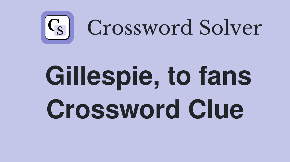 Gillespie, to fans Crossword Clue