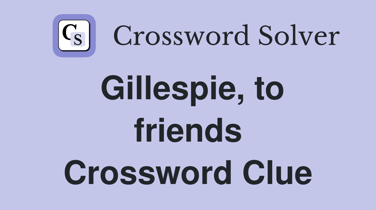 Gillespie, to friends Crossword Clue
