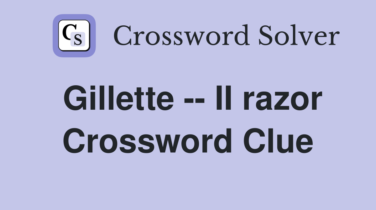 Gillette -- II razor Crossword Clue