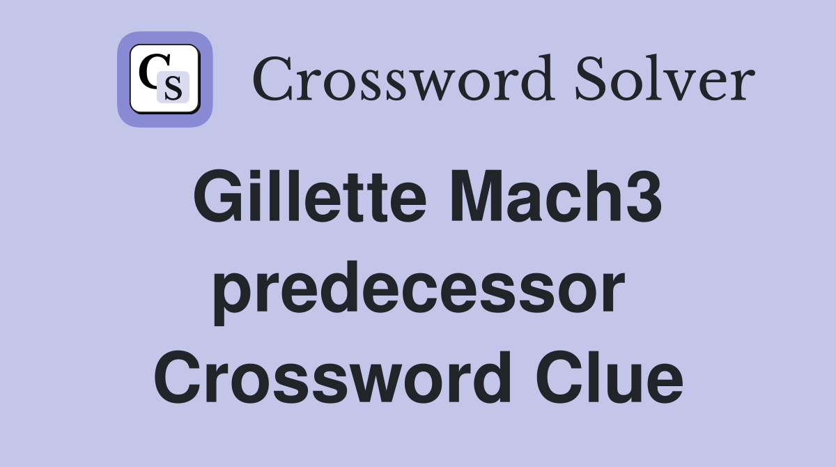 Gillette Mach3 predecessor Crossword Clue