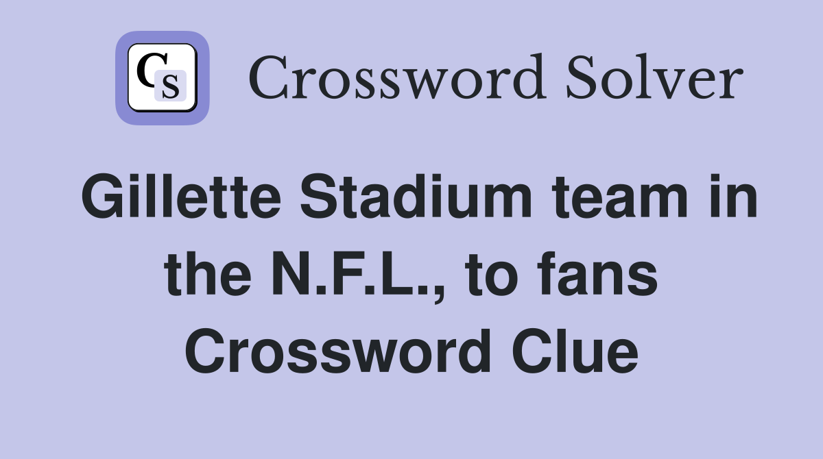 Gillette Stadium team in the N.F.L., to fans Crossword Clue