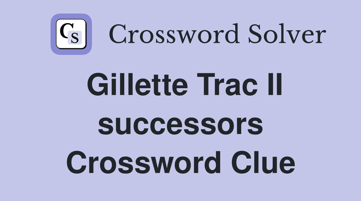 Gillette Trac II successors Crossword Clue