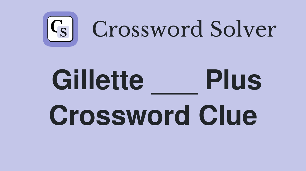 Gillette ___ Plus Crossword Clue