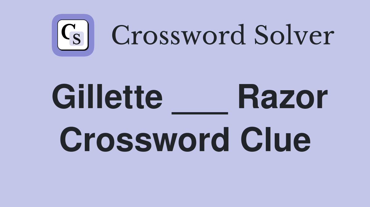 Gillette ___ Razor Crossword Clue