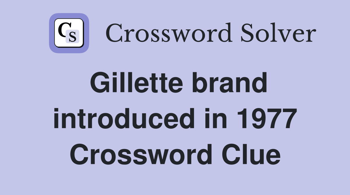 Gillette brand introduced in 1977 Crossword Clue