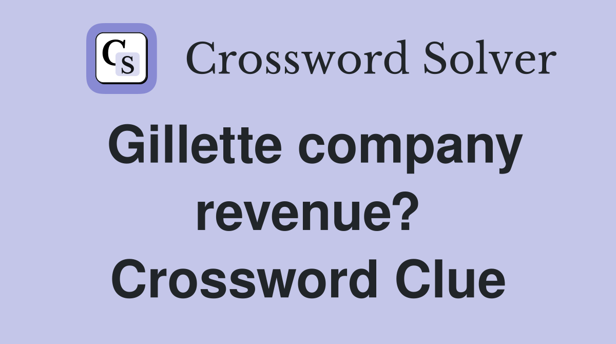 Gillette company revenue? Crossword Clue