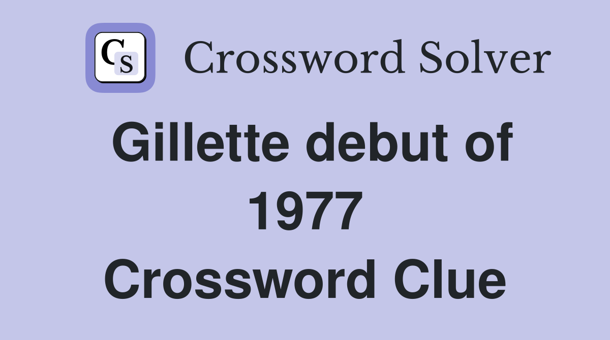 Gillette debut of 1977 Crossword Clue