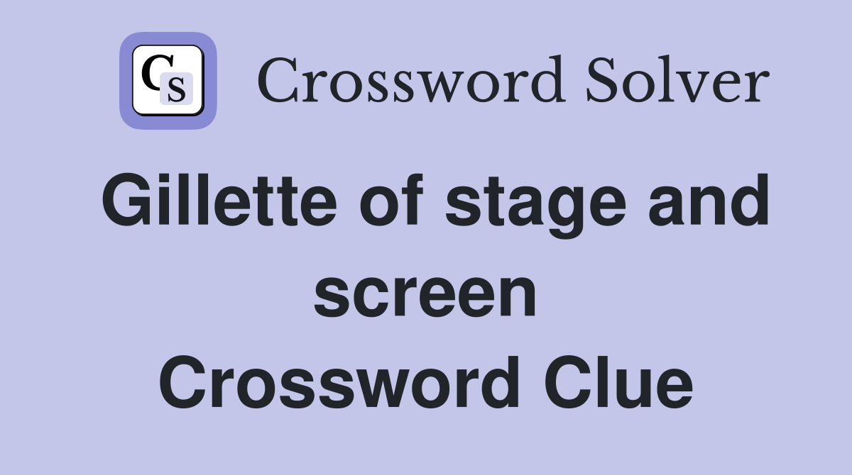 Gillette of stage and screen Crossword Clue