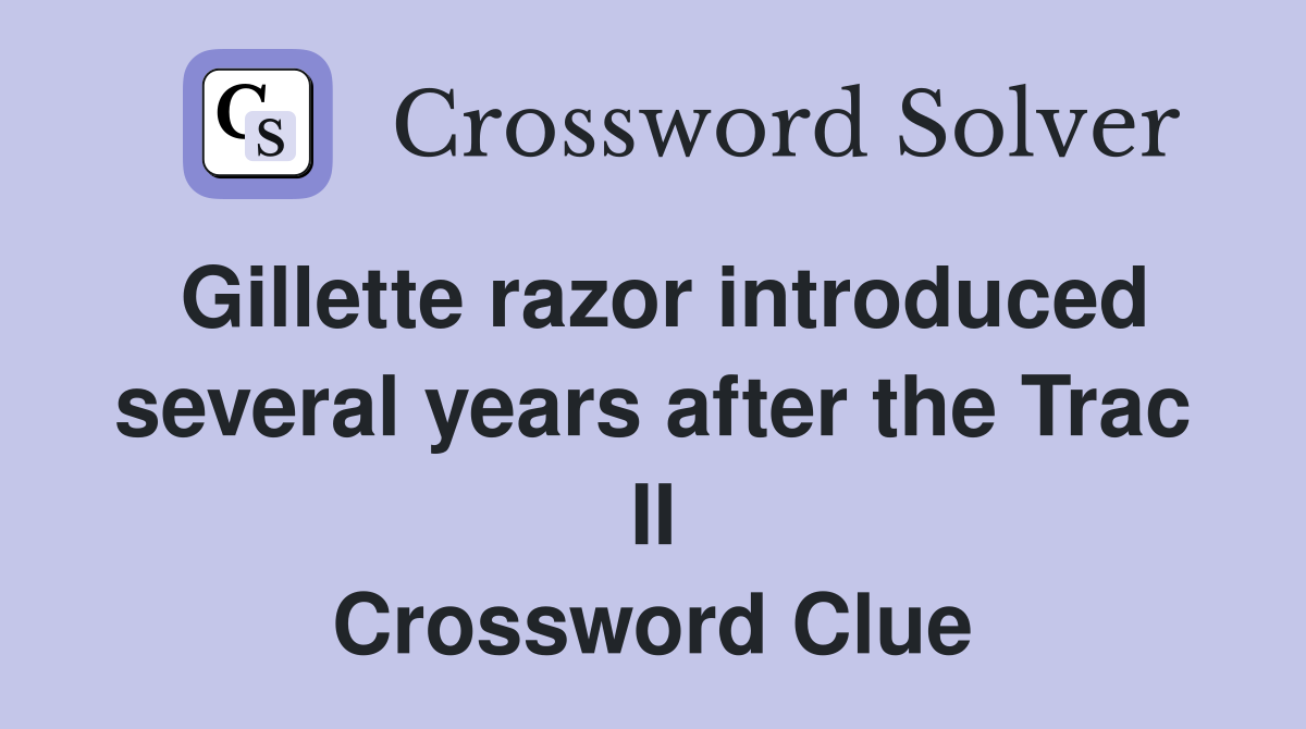 Gillette razor introduced several years after the Trac II Crossword Clue