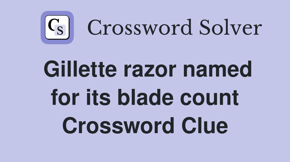 Gillette razor named for its blade count Crossword Clue