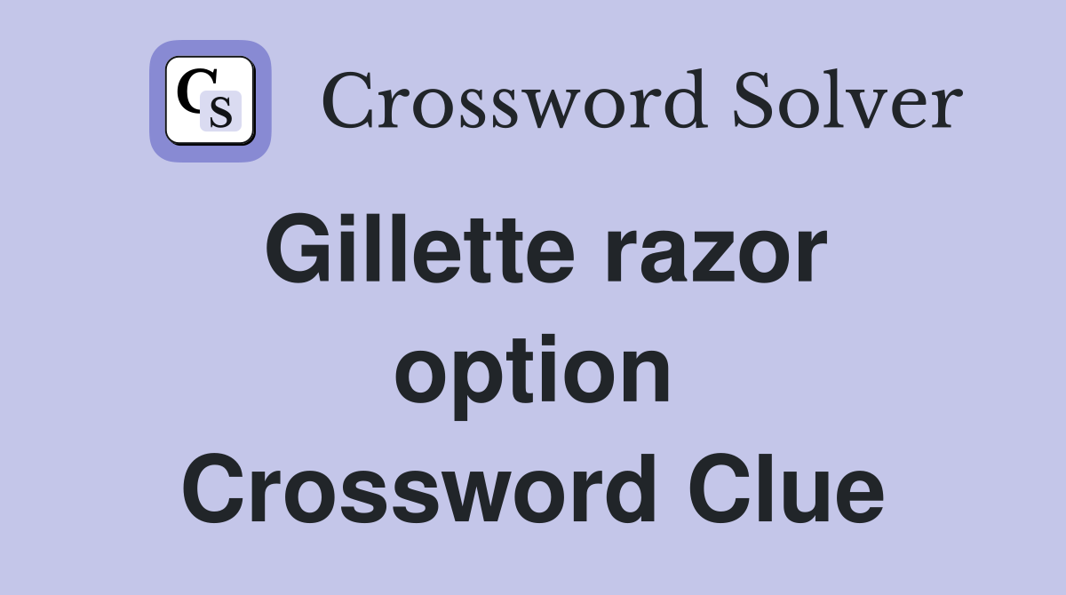 Gillette razor option Crossword Clue
