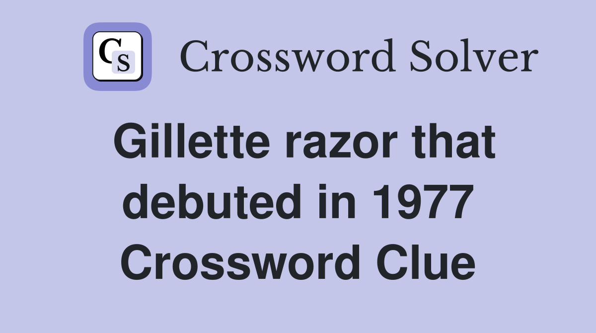 Gillette razor that debuted in 1977 Crossword Clue