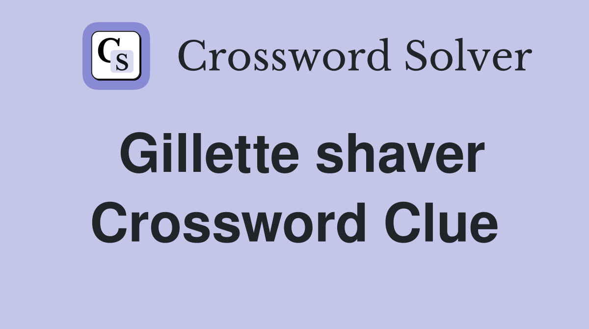 Gillette shaver Crossword Clue