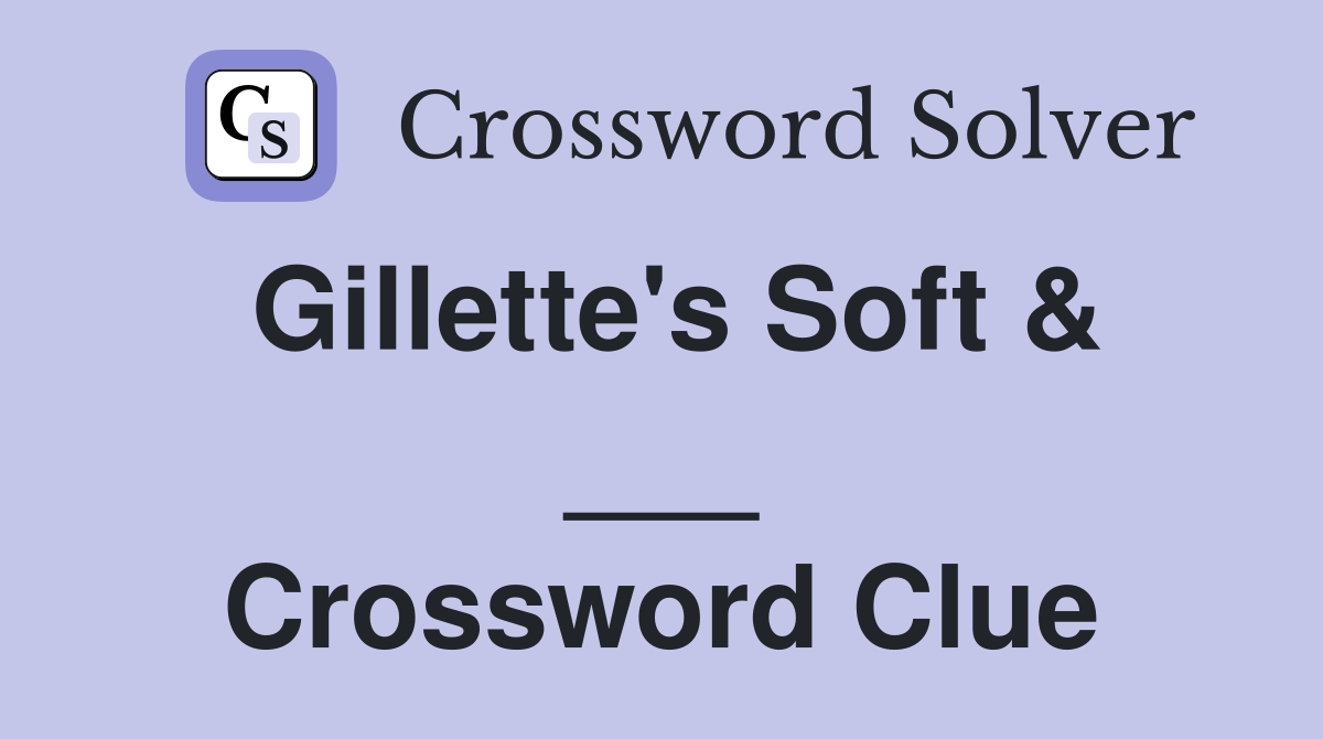 Gillette's Soft & ___ Crossword Clue