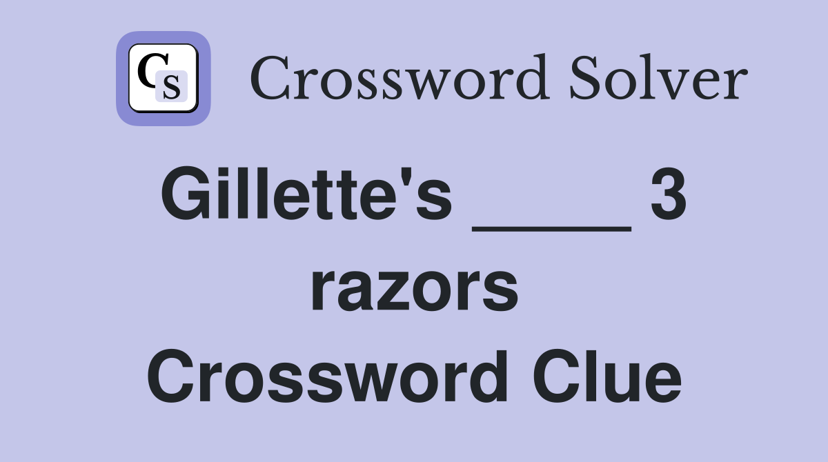 Gillette's ____ 3 razors Crossword Clue