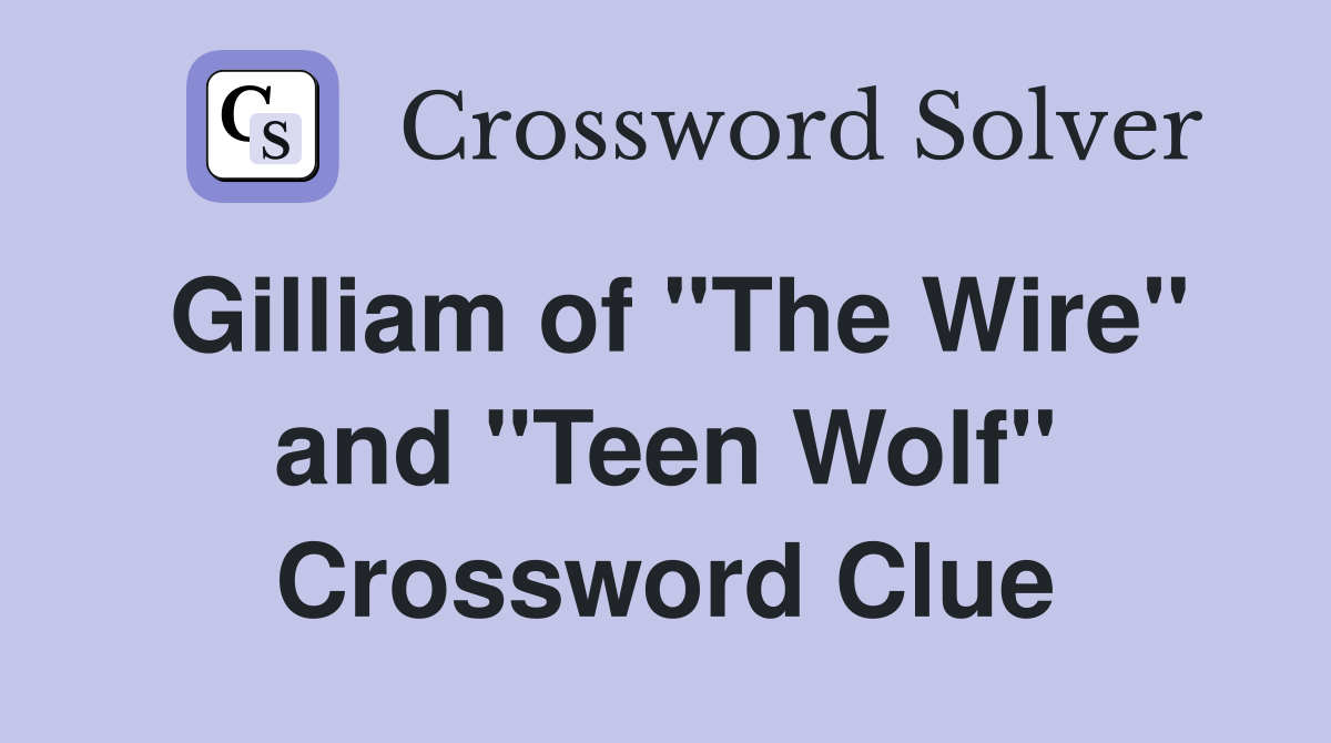 Gilliam of "The Wire" and "Teen Wolf" Crossword Clue
