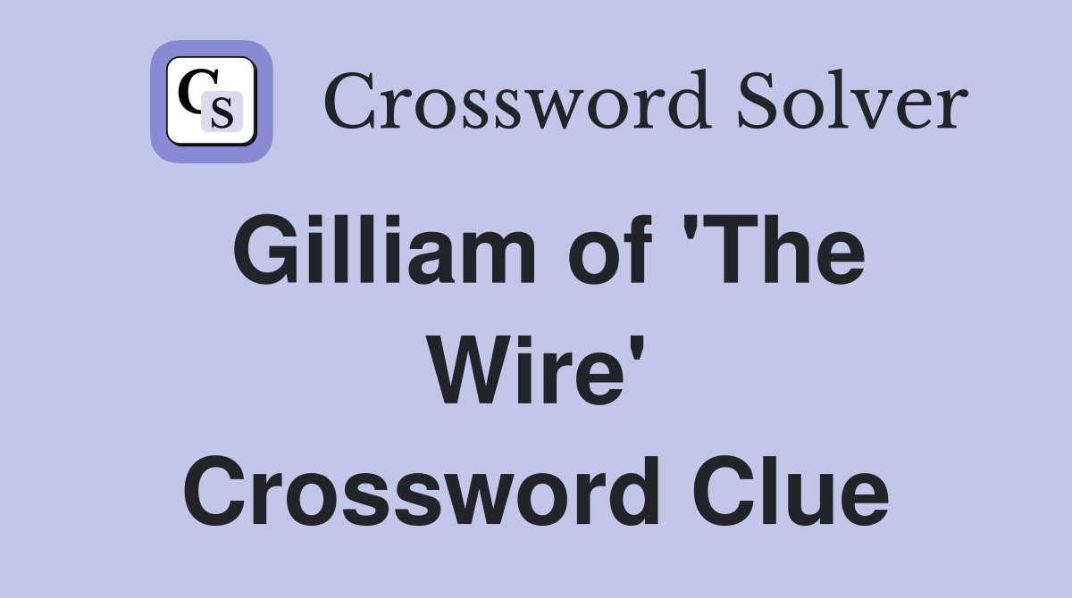 Gilliam of 'The Wire' Crossword Clue