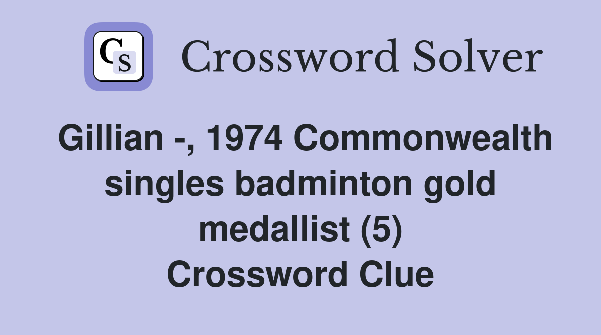 Gillian -, 1974 Commonwealth singles badminton gold medallist (5) Crossword Clue