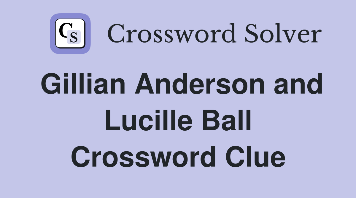 Gillian Anderson and Lucille Ball Crossword Clue