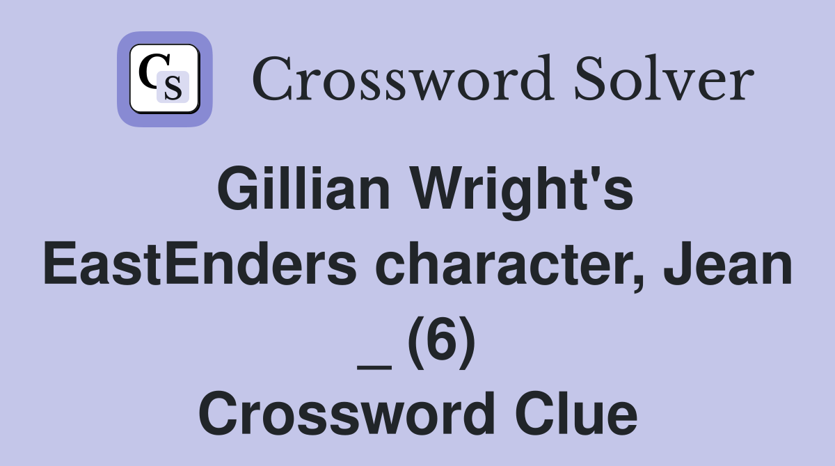 Gillian Wright's EastEnders character, Jean _ (6) Crossword Clue