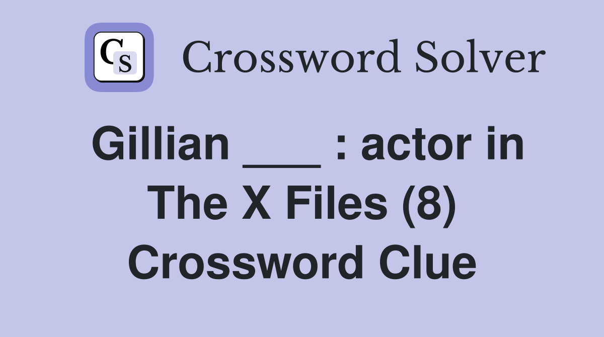 Gillian ___ : actor in The X Files (8) Crossword Clue