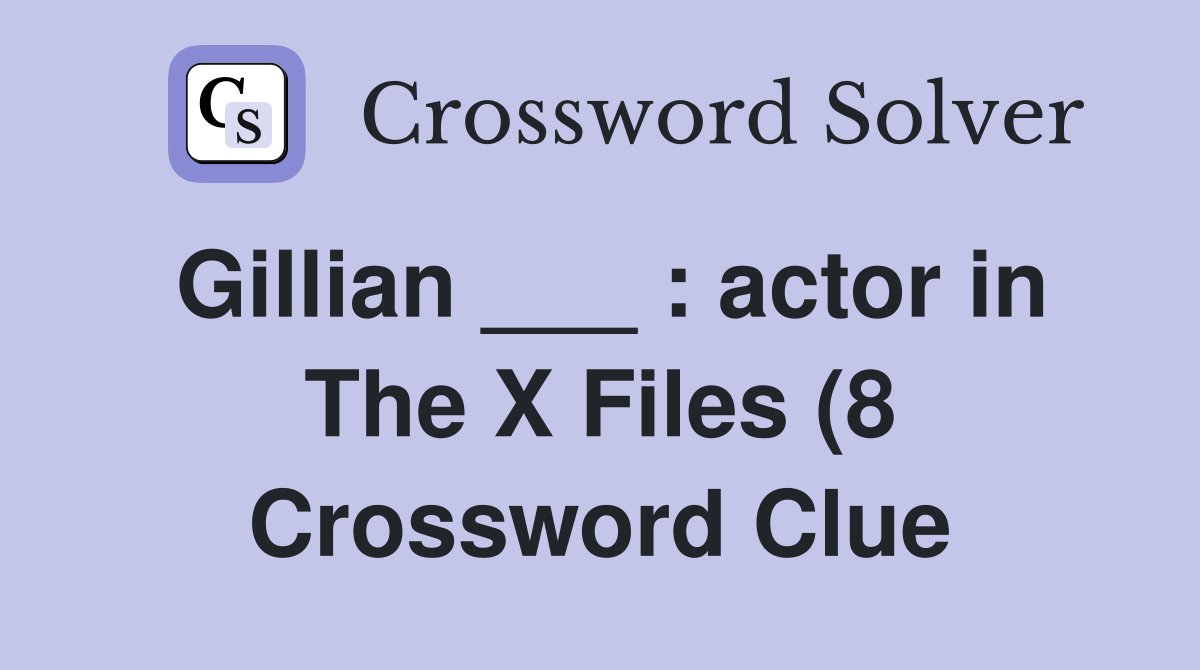 Gillian : actor in The X Files (8) Crossword Clue Answers Gillian : actor in The X Files (8) Crossword Clue Answers