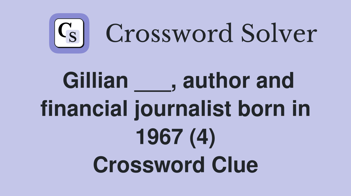 Gillian ___, author and financial journalist born in 1967 (4) Crossword Clue