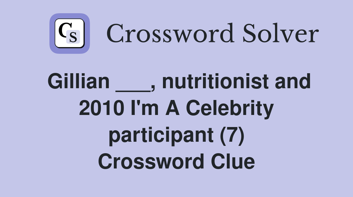 Gillian ___, nutritionist and 2010 I'm A Celebrity participant (7) Crossword Clue