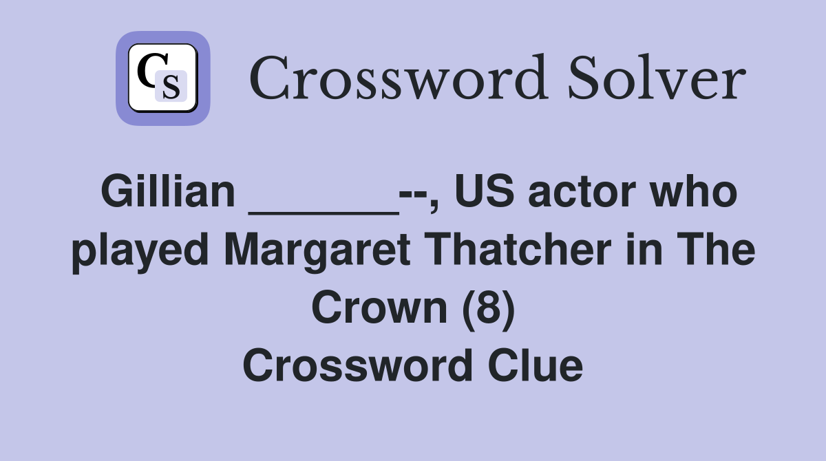Gillian ______--, US actor who played Margaret Thatcher in The Crown (8) Crossword Clue