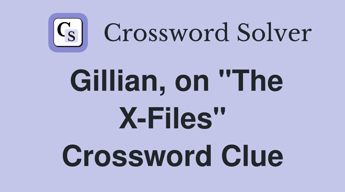 Gillian, on "The X-Files" Crossword Clue