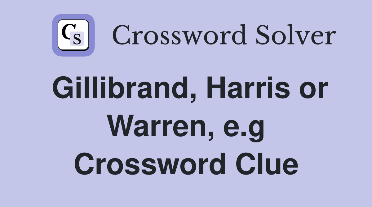 Gillibrand, Harris or Warren, e.g Crossword Clue