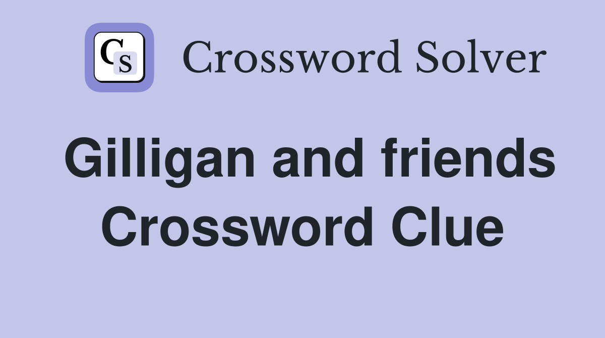 Gilligan and friends Crossword Clue