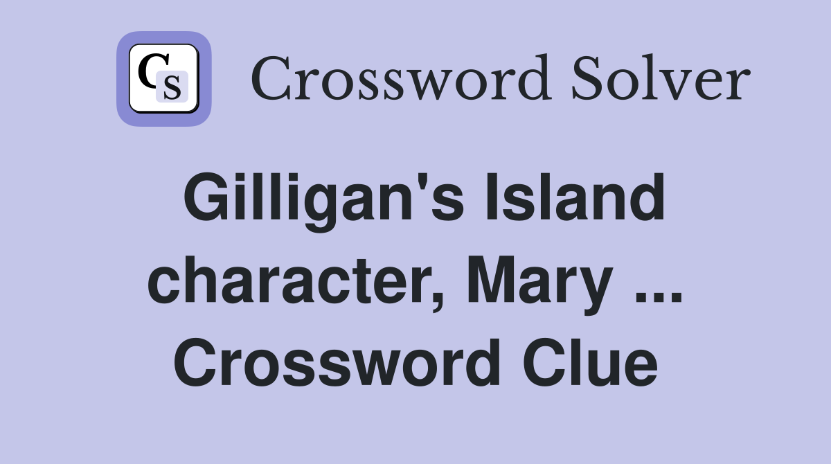 Gilligan's Island character, Mary ... Crossword Clue