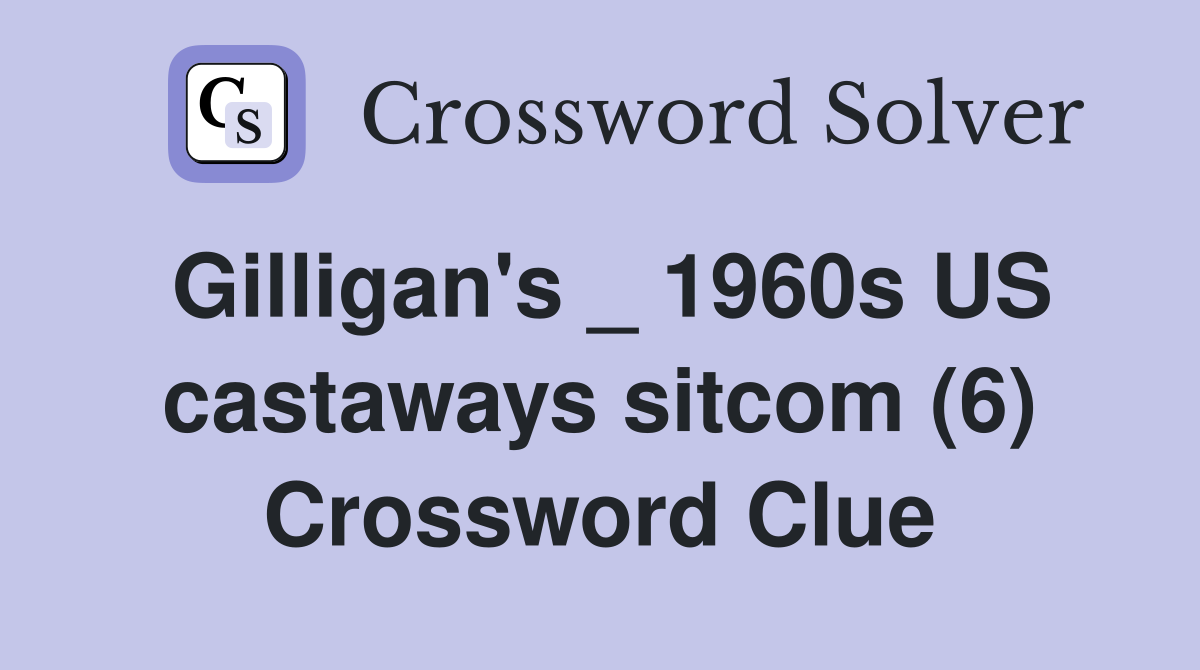 Gilligan's _ 1960s US castaways sitcom (6) Crossword Clue
