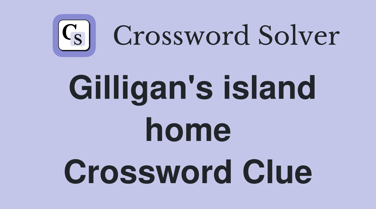 Gilligan's island home Crossword Clue