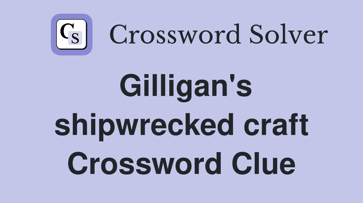 Gilligan's shipwrecked craft Crossword Clue
