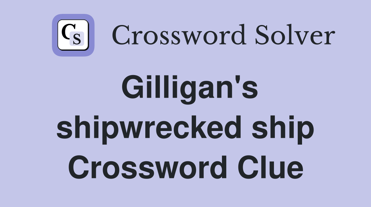 Gilligan's shipwrecked ship Crossword Clue