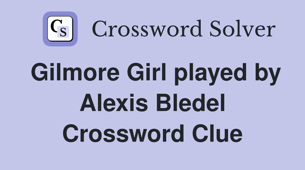 Gilmore Girl played by Alexis Bledel Crossword Clue