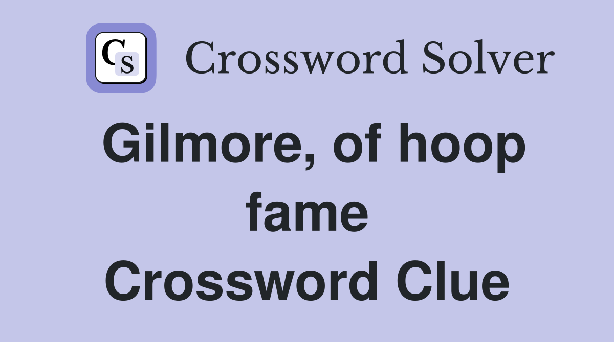 Gilmore, of hoop fame Crossword Clue