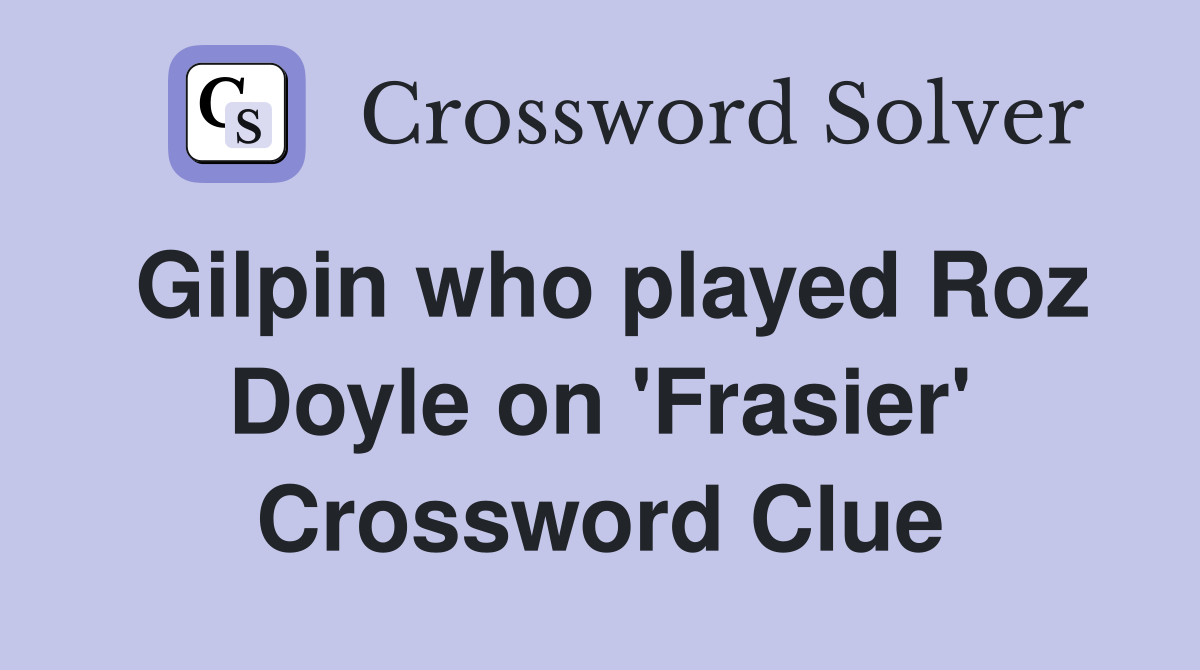Gilpin who played Roz Doyle on 'Frasier' Crossword Clue